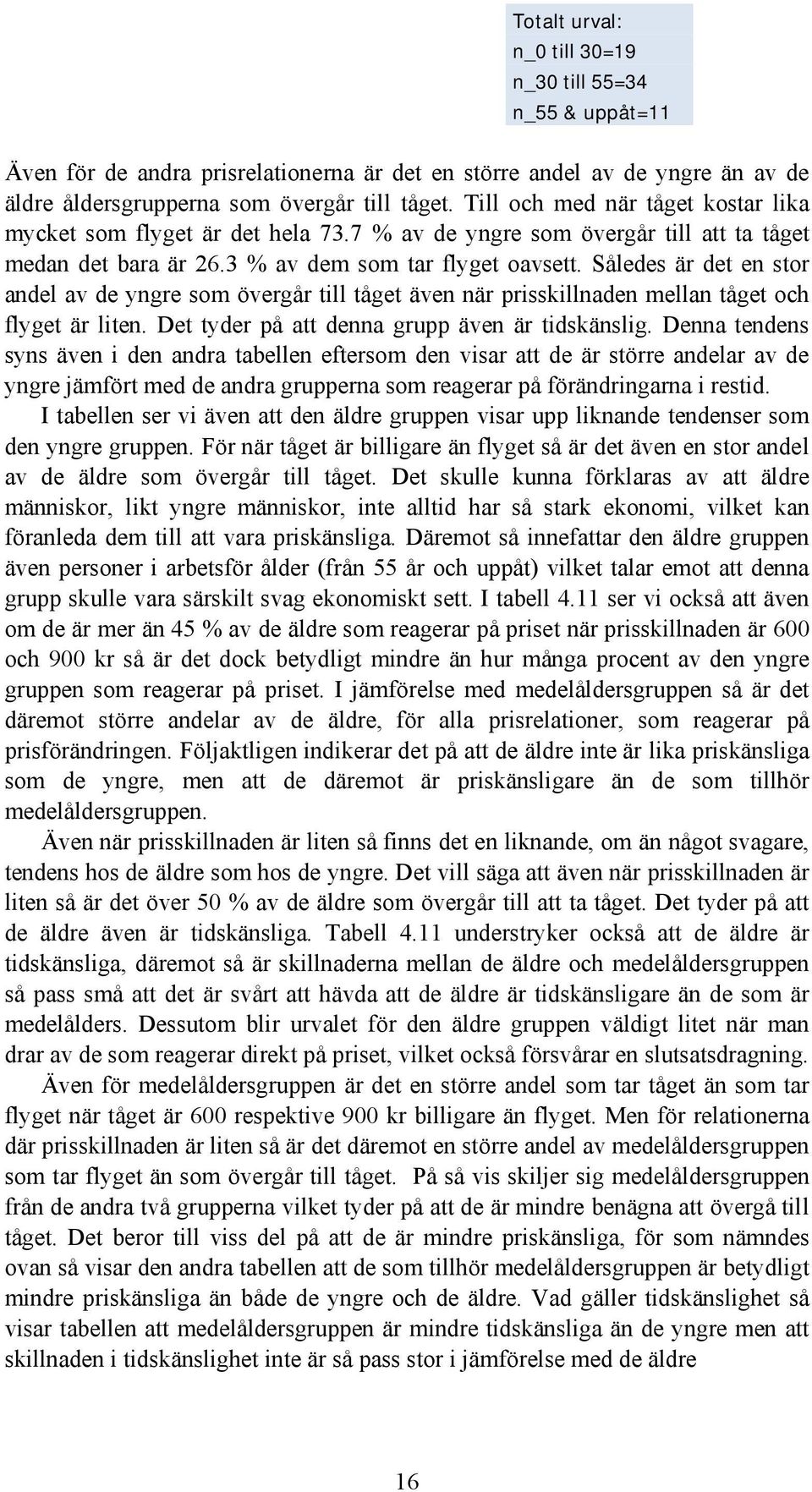 Således är det en stor andel av de yngre som övergår till tåget även när prisskillnaden mellan tåget och flyget är liten. Det tyder på att denna grupp även är tidskänslig.