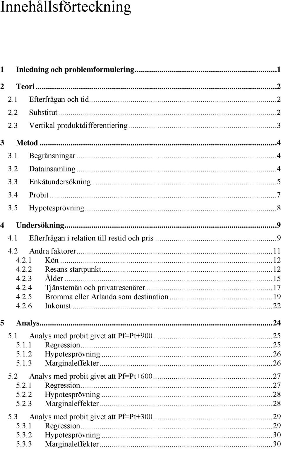 ..12 4.2.3 Ålder...15 4.2.4 Tjänstemän och privatresenärer...17 4.2.5 Bromma eller Arlanda som destination...19 4.2.6 Inkomst...22 5 Analys...24 5.1 Analys med probit givet att Pf=Pt+900...25 5.1.1 Regression.