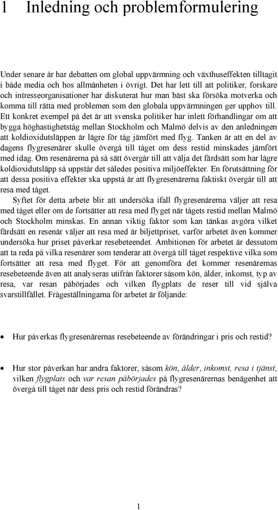 Ett konkret exempel på det är att svenska politiker har inlett förhandlingar om att bygga höghastighetståg mellan Stockholm och Malmö delvis av den anledningen att koldioxidutsläppen är lägre för tåg