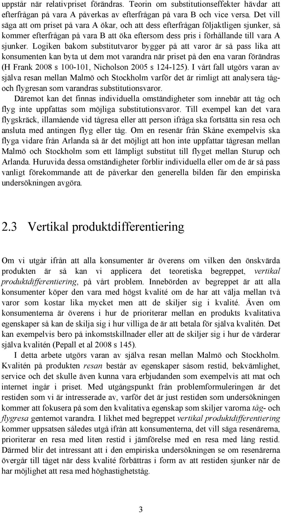 Logiken bakom substitutvaror bygger på att varor är så pass lika att konsumenten kan byta ut dem mot varandra när priset på den ena varan förändras (H Frank 2008 s 100-101, Nicholson 2005 s 124-125).