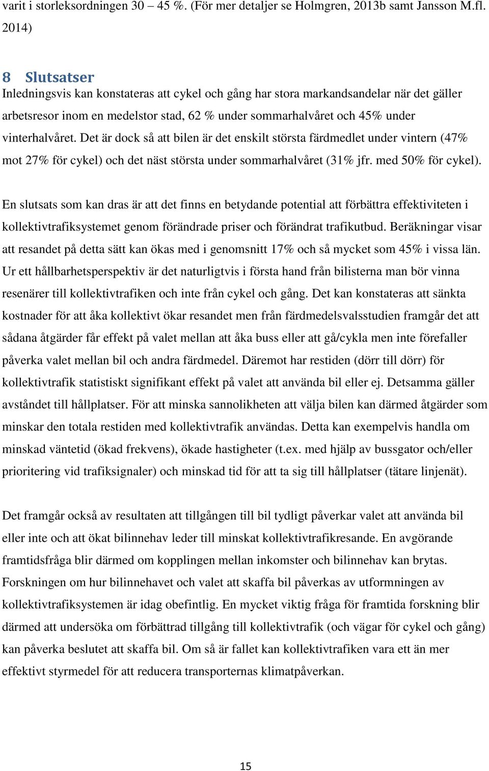 Det är dock så att bilen är det enskilt största färdmedlet under vintern (47% mot 27% för cykel) och det näst största under sommarhalvåret (31% jfr. med 50% för cykel).