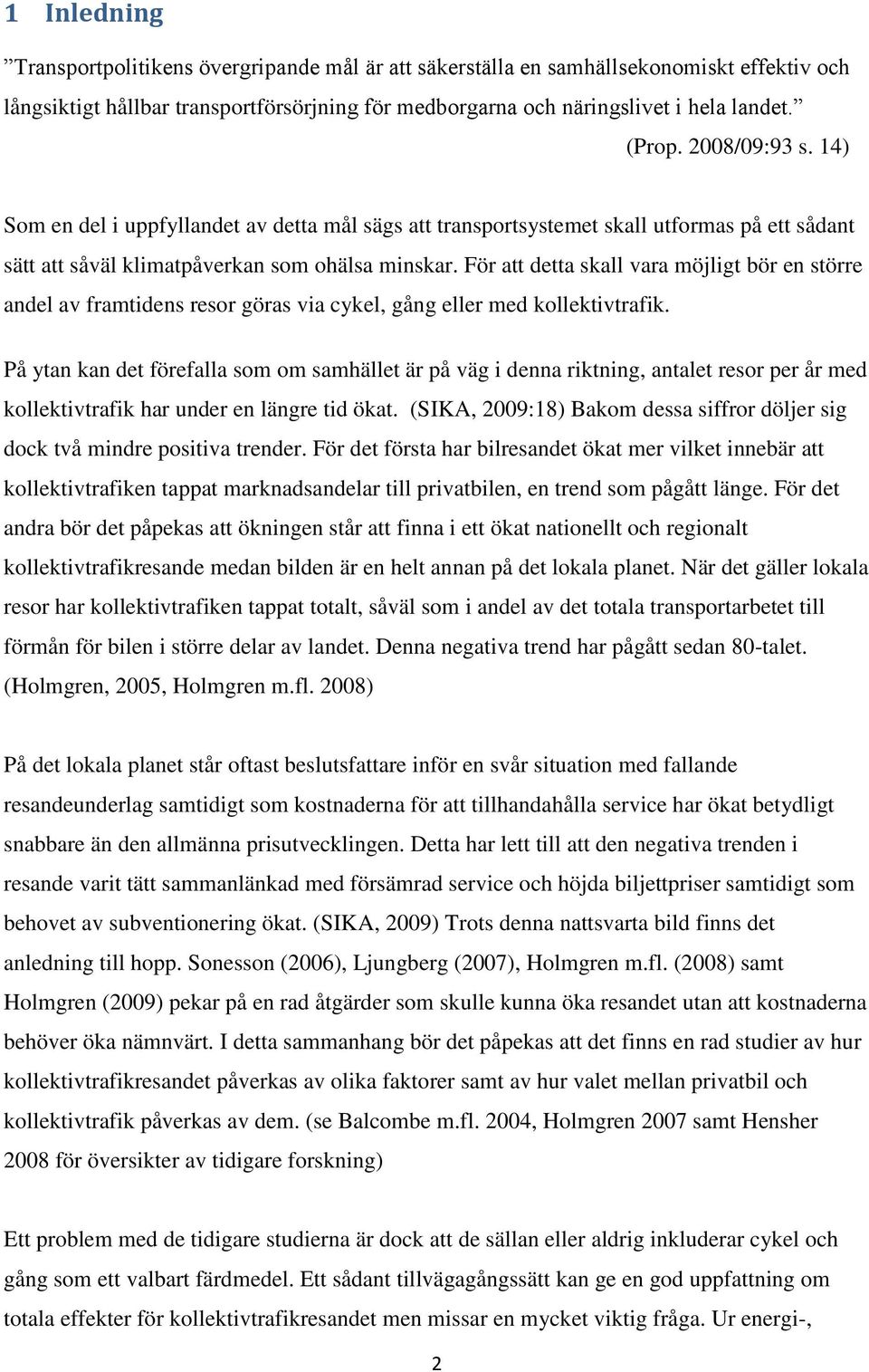 För att detta skall vara möjligt bör en större andel av framtidens resor göras via cykel, gång eller med kollektivtrafik.