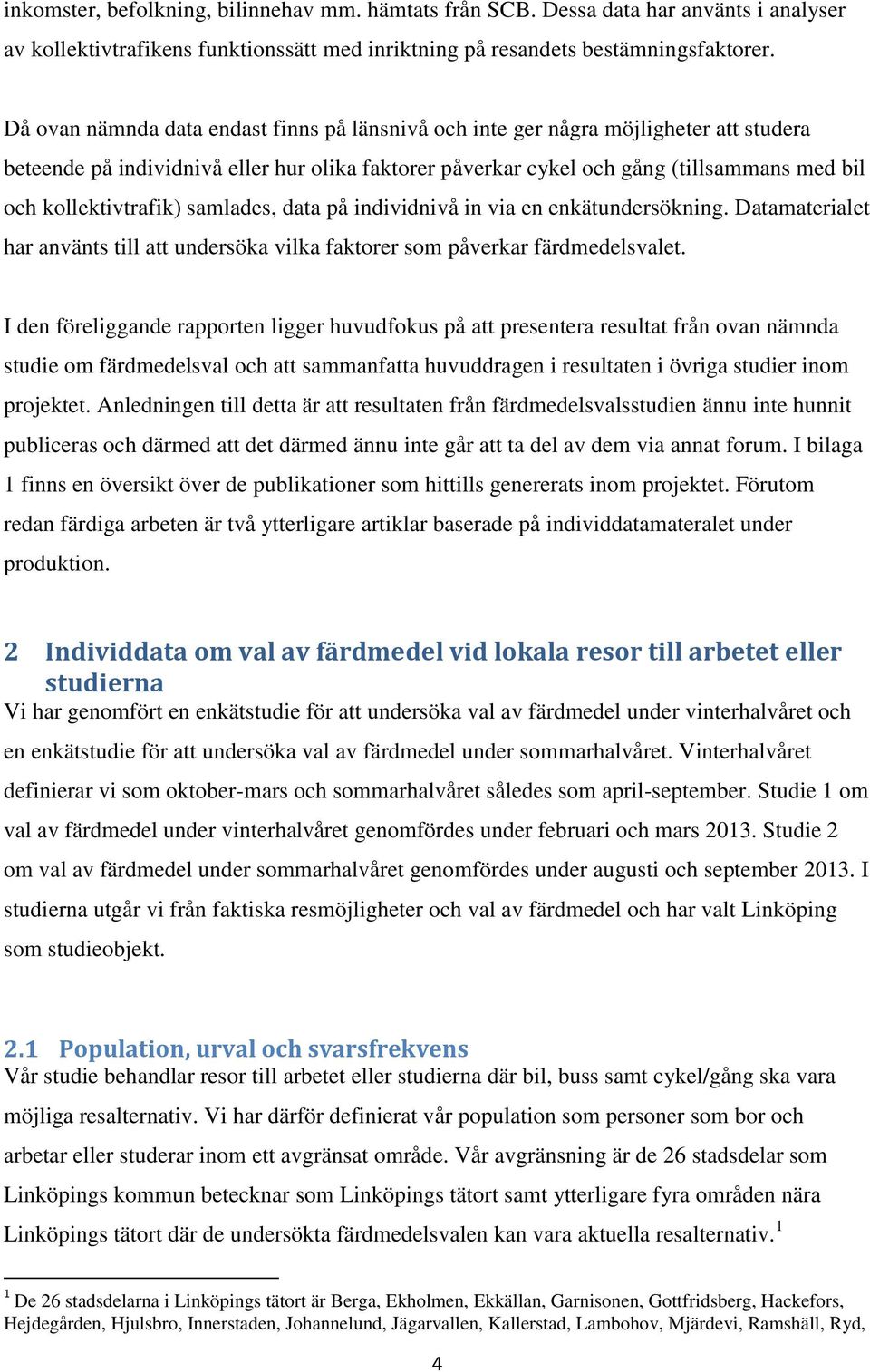 kollektivtrafik) samlades, data på individnivå in via en enkätundersökning. Datamaterialet har använts till att undersöka vilka faktorer som påverkar färdmedelsvalet.