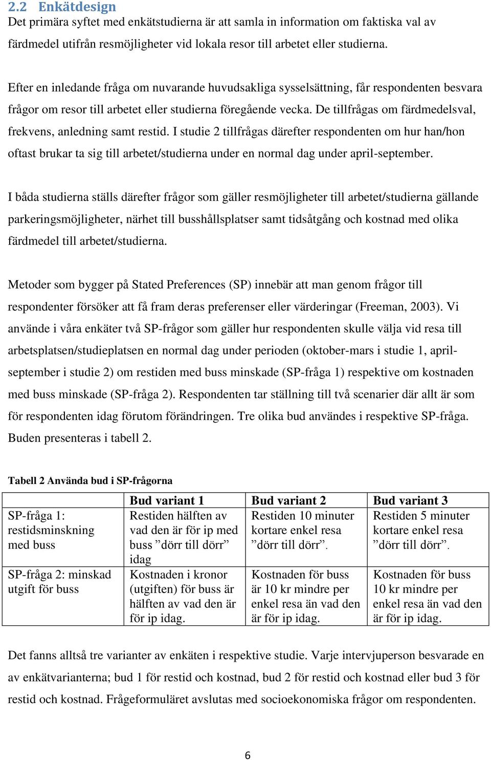 De tillfrågas om färdmedelsval, frekvens, anledning samt restid.