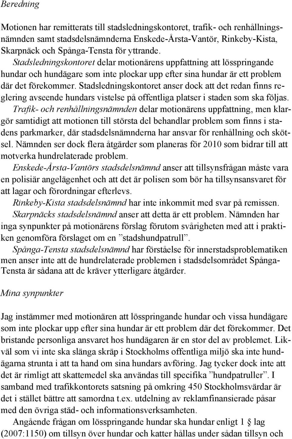 Stadsledningskontoret anser dock att det redan finns reglering avseende hundars vistelse på offentliga platser i staden som ska följas.