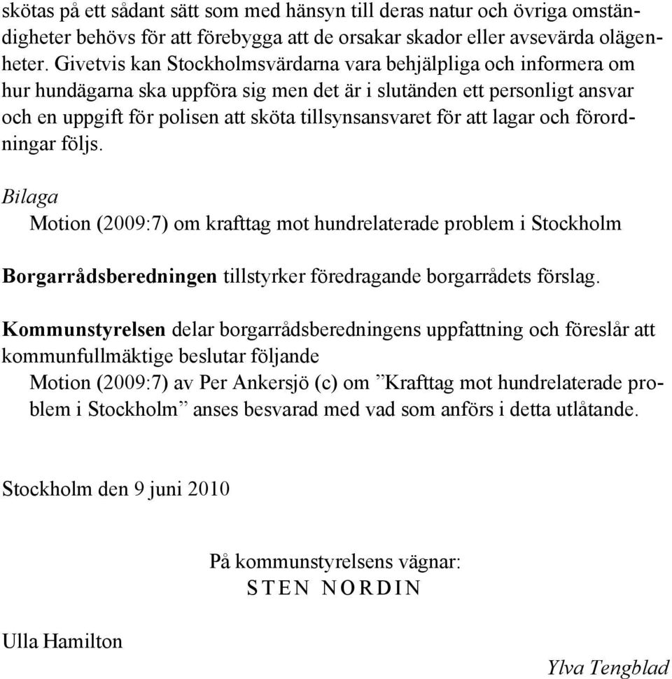 att lagar och förordningar följs. Bilaga Motion (2009:7) om krafttag mot hundrelaterade problem i Stockholm Borgarrådsberedningen tillstyrker föredragande borgarrådets förslag.