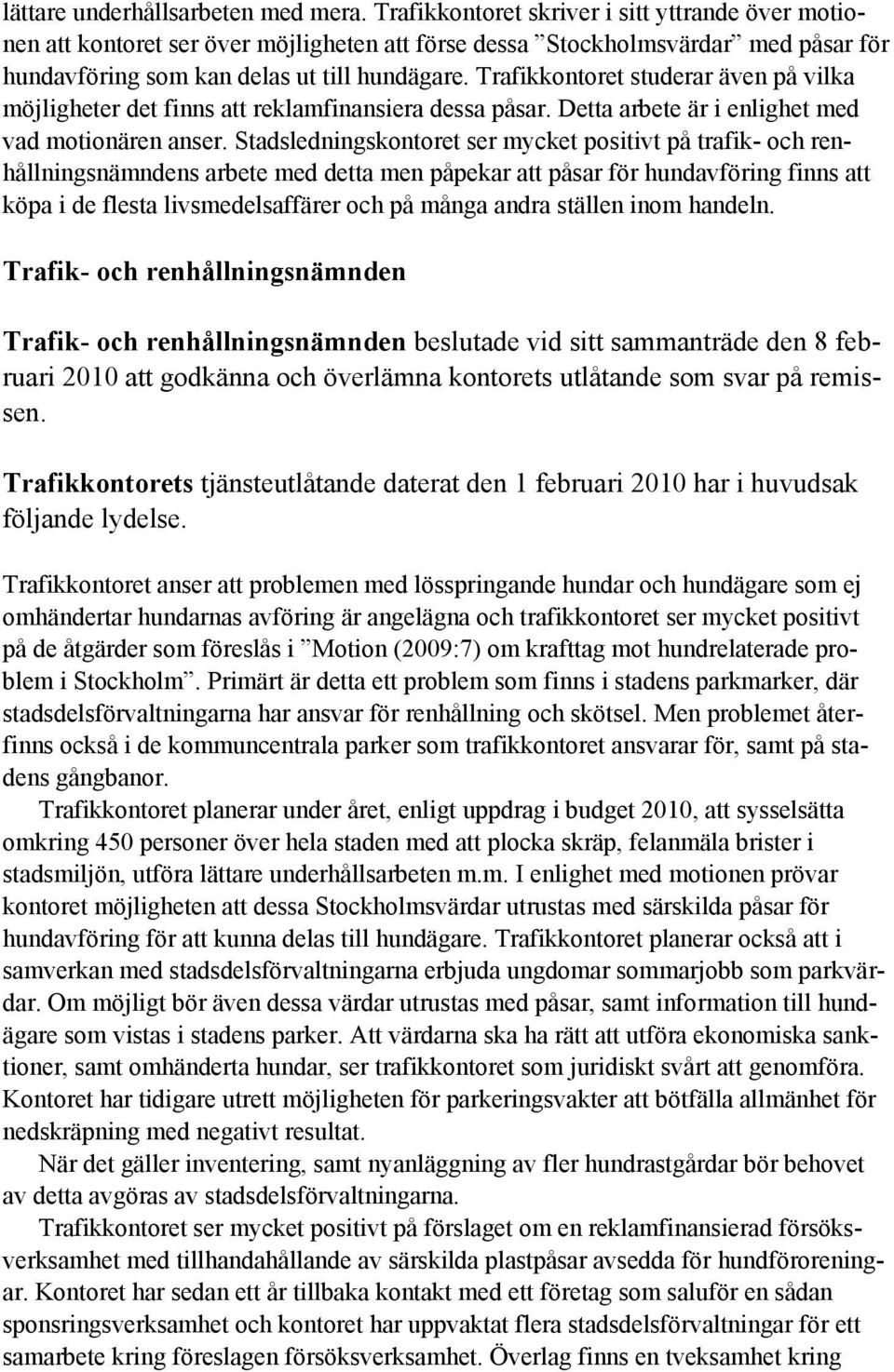 Trafikkontoret studerar även på vilka möjligheter det finns att reklamfinansiera dessa påsar. Detta arbete är i enlighet med vad motionären anser.