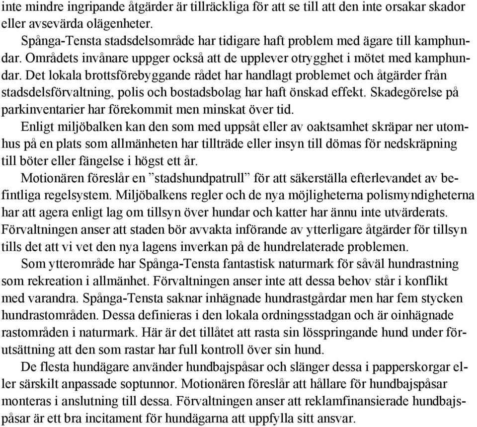 Det lokala brottsförebyggande rådet har handlagt problemet och åtgärder från stadsdelsförvaltning, polis och bostadsbolag har haft önskad effekt.