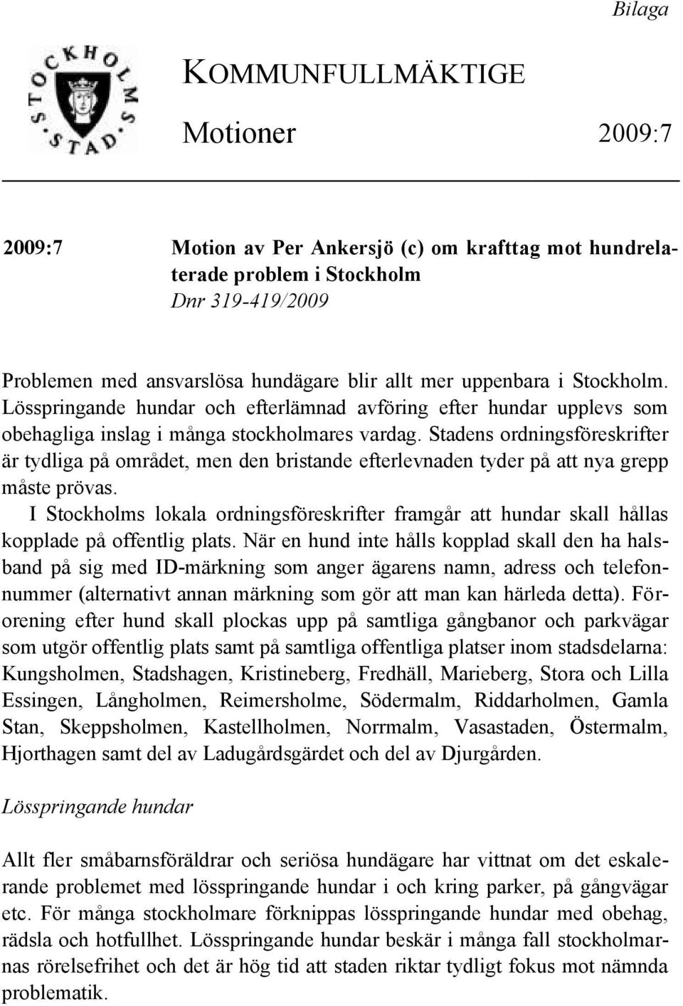 Stadens ordningsföreskrifter är tydliga på området, men den bristande efterlevnaden tyder på att nya grepp måste prövas.