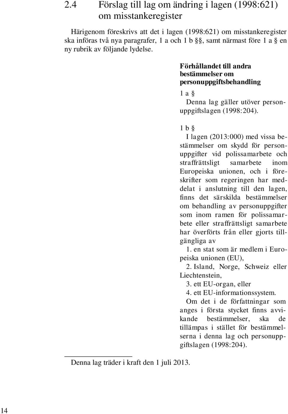 Förhållandet till andra bestämmelser om personuppgiftsbehandling 1 a Denna lag gäller utöver personuppgiftslagen (1998:204).