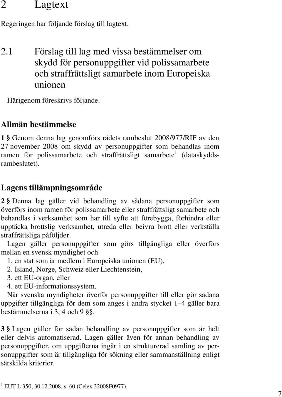 Allmän bestämmelse 1 Genom denna lag genomförs rådets rambeslut 2008/977/RIF av den 27 november 2008 om skydd av personuppgifter som behandlas inom ramen för polissamarbete och straffrättsligt