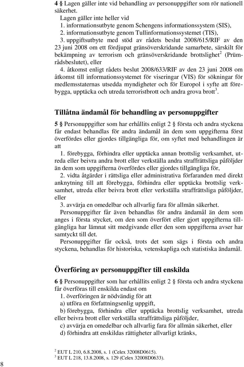 uppgiftsutbyte med stöd av rådets beslut 2008/615/RIF av den 23 juni 2008 om ett fördjupat gränsöverskridande samarbete, särskilt för bekämpning av terrorism och gränsöverskridande brottslighet 2