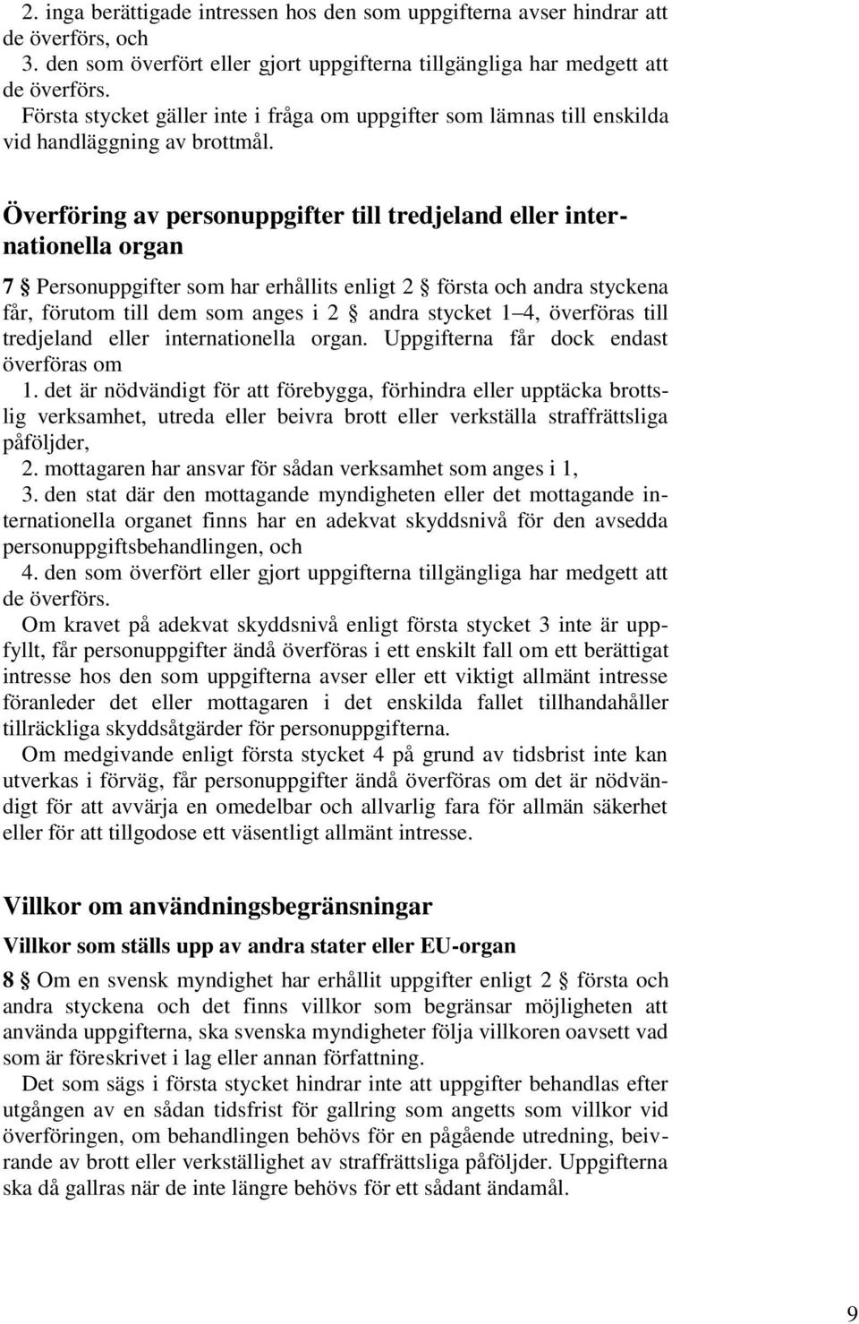 Överföring av personuppgifter till tredjeland eller internationella organ 7 Personuppgifter som har erhållits enligt 2 första och andra styckena får, förutom till dem som anges i 2 andra stycket 1 4,