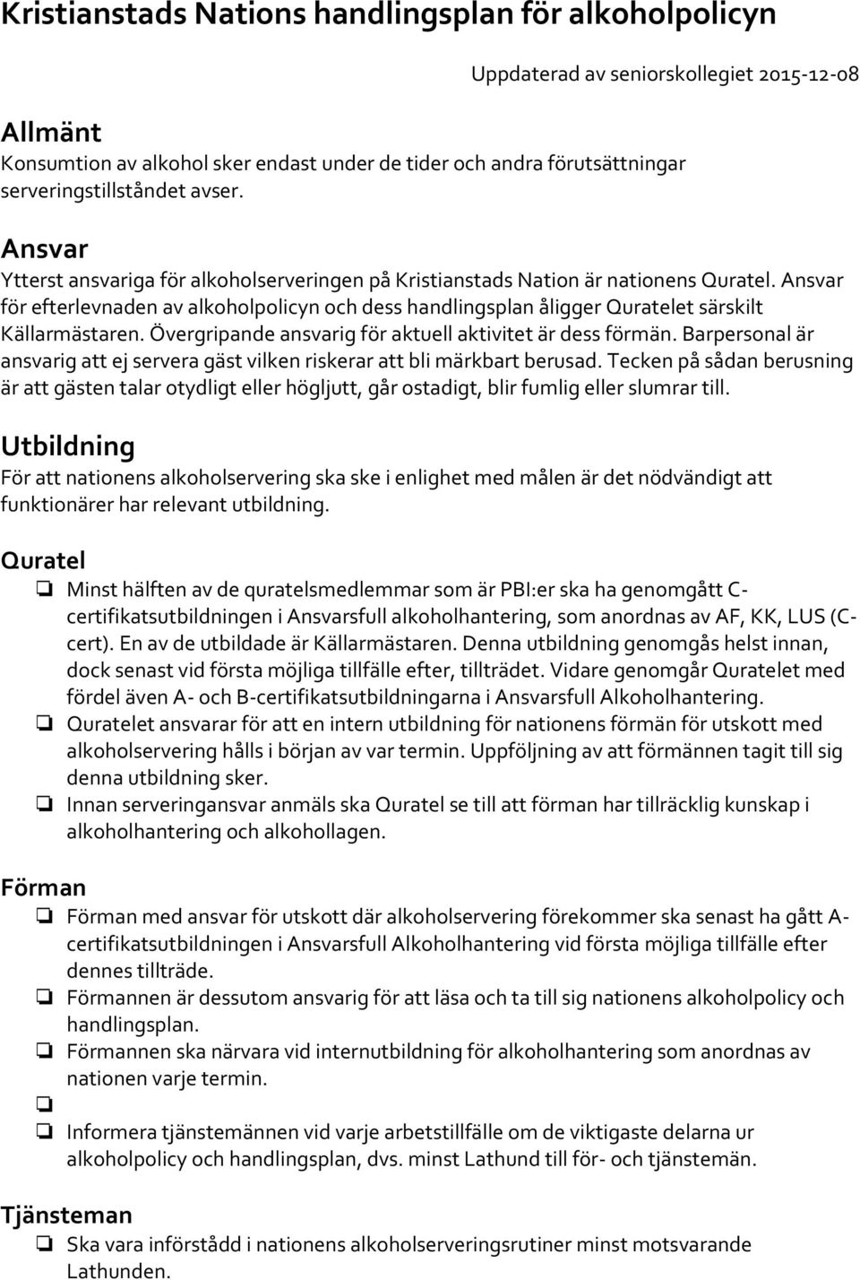 Ansvar för efterlevnaden av alkoholpolicyn och dess handlingsplan åligger Quratelet särskilt Källarmästaren. Övergripande ansvarig för aktuell aktivitet är dess förmän.