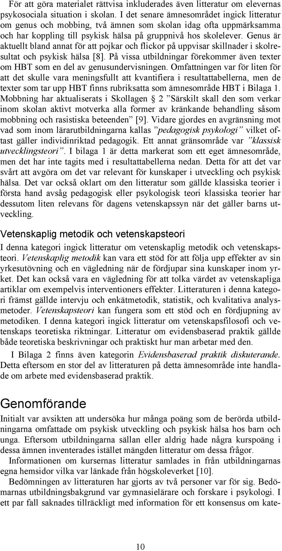 Genus är aktuellt bland annat för att pojkar och flickor på uppvisar skillnader i skolresultat och psykisk hälsa [8].