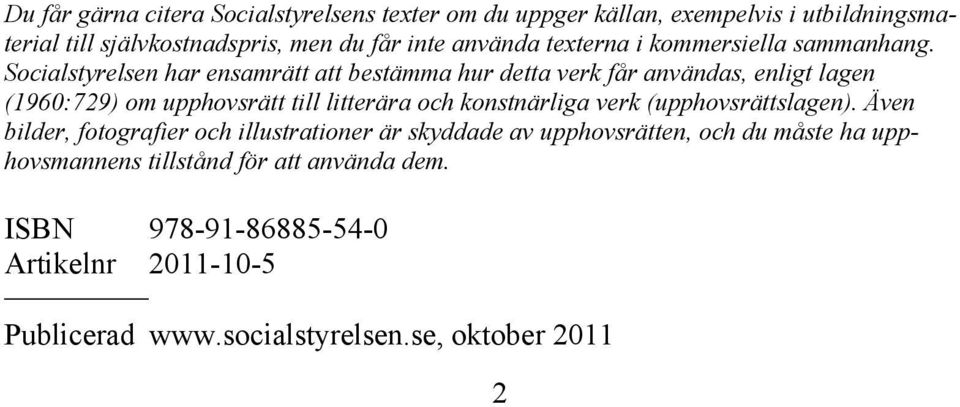 Socialstyrelsen har ensamrätt att bestämma hur detta verk får användas, enligt lagen (1960:729) om upphovsrätt till litterära och konstnärliga