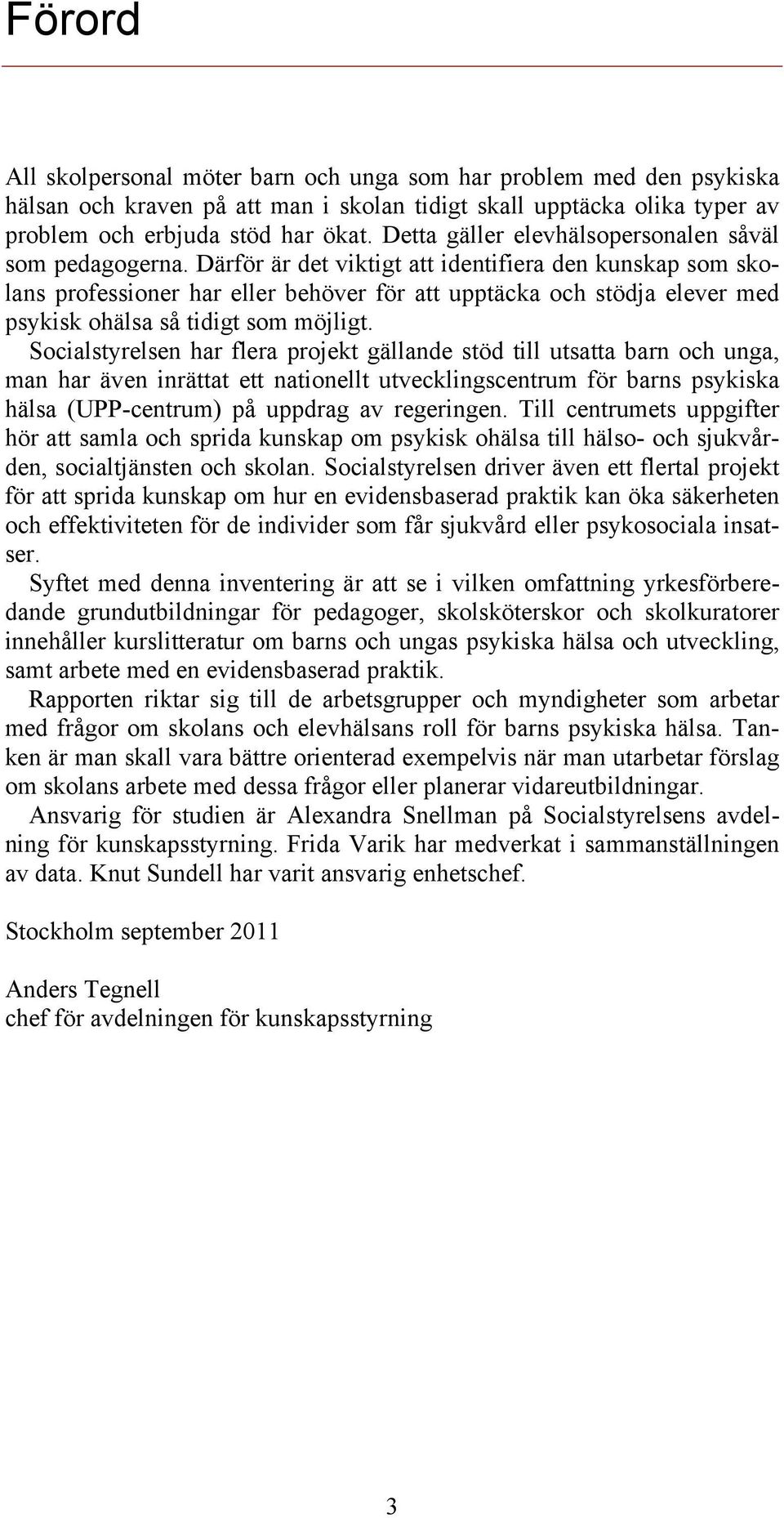 Därför är det viktigt att identifiera den kunskap som skolans professioner har eller behöver för att upptäcka och stödja elever med psykisk ohälsa så tidigt som möjligt.