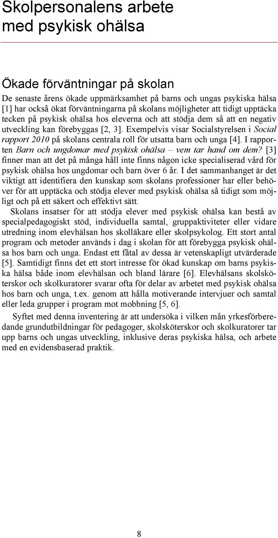 Exempelvis visar Socialstyrelsen i Social rapport 2010 på skolans centrala roll för utsatta barn och unga [4]. I rapporten Barn och ungdomar med psykisk ohälsa vem tar hand om dem?