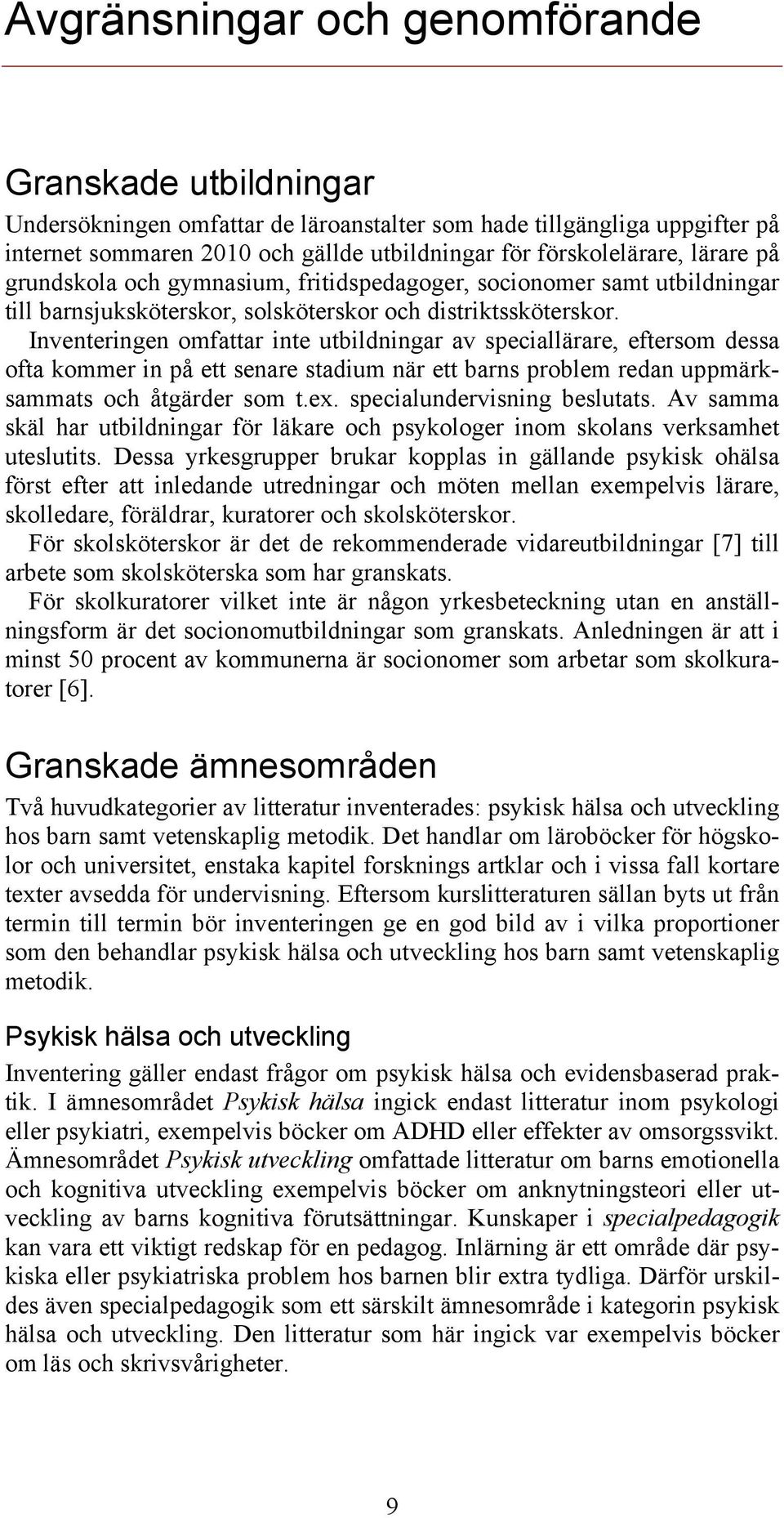 Inventeringen omfattar inte utbildningar av speciallärare, eftersom dessa ofta kommer in på ett senare stadium när ett barns problem redan uppmärksammats och åtgärder som t.ex.