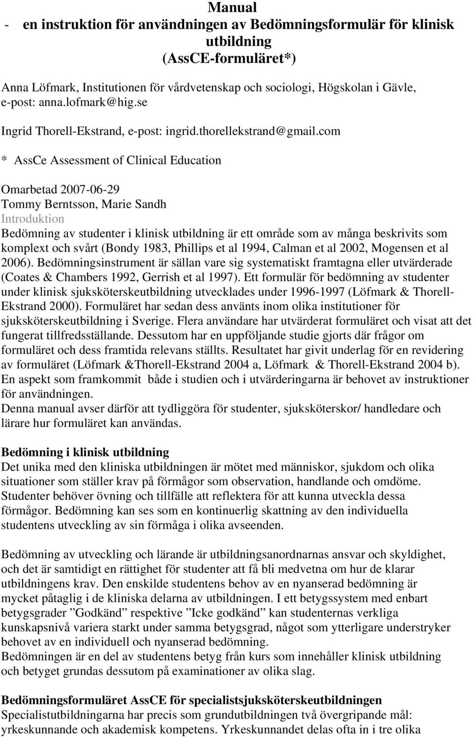 com * AssCe Assessment of Clinical Education Omarbetad 2007-06-29 Tommy Berntsson, Marie Sandh Introduktion Bedömning av studenter i klinisk utbildning är ett område som av många beskrivits som