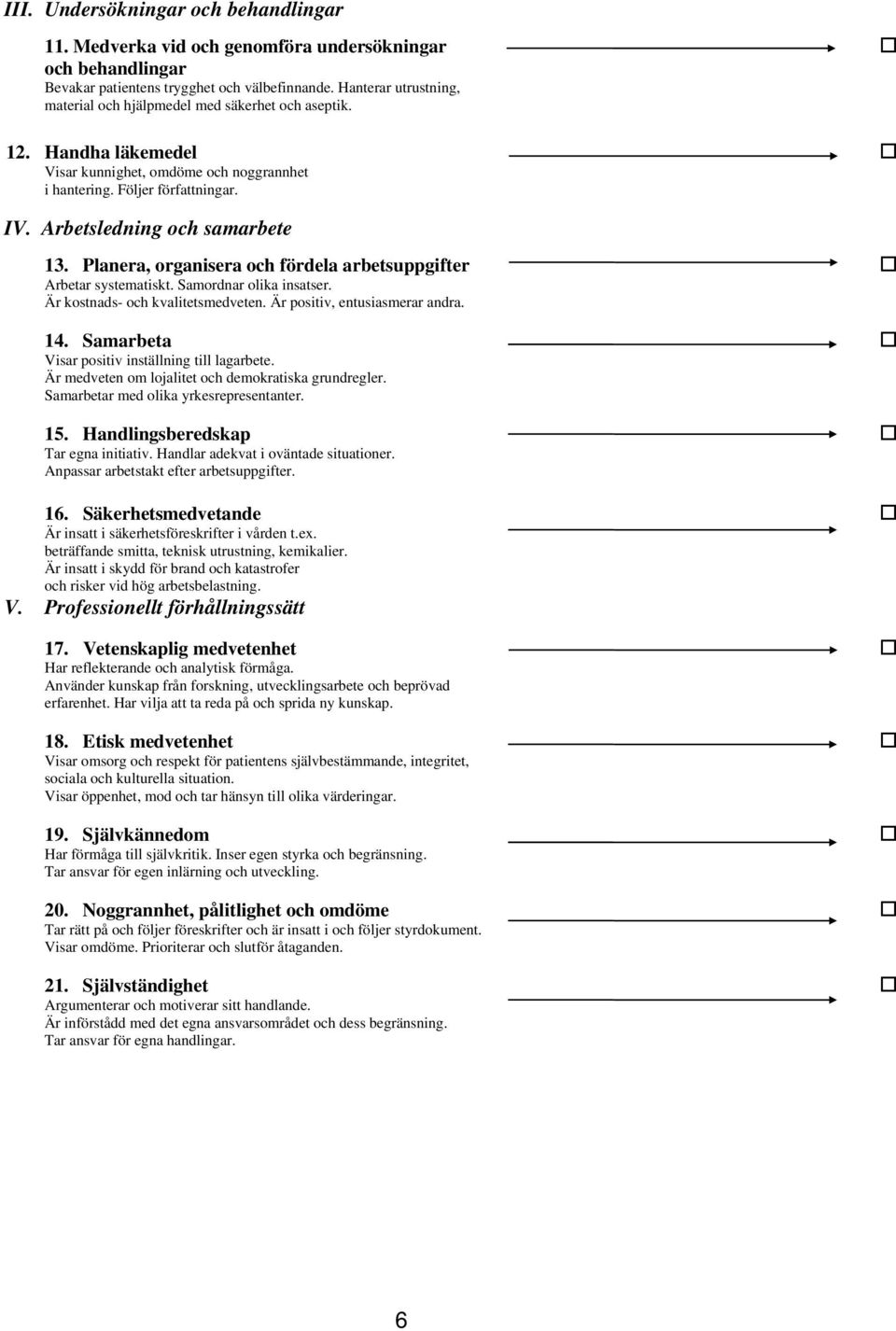 Arbetsledning och samarbete 13. Planera, organisera och fördela arbetsuppgifter Arbetar systematiskt. Samordnar olika insatser. Är kostnads- och kvalitetsmedveten. Är positiv, entusiasmerar andra. 14.