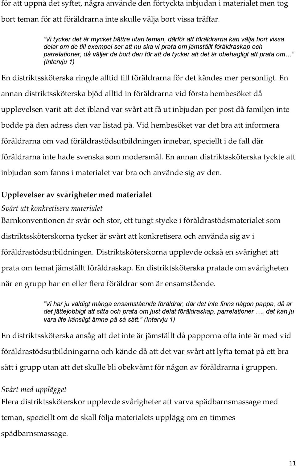 den för att de tycker att det är obehagligt att prata om (Intervju 1) En distriktssköterska ringde alltid till föräldrarna för det kändes mer personligt.