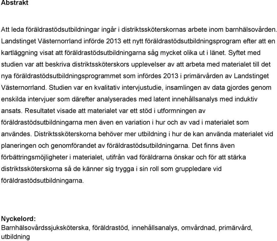 Syftet med studien var att beskriva distriktssköterskors upplevelser av att arbeta med materialet till det nya föräldrastödsutbildningsprogrammet som infördes 2013 i primärvården av Landstinget