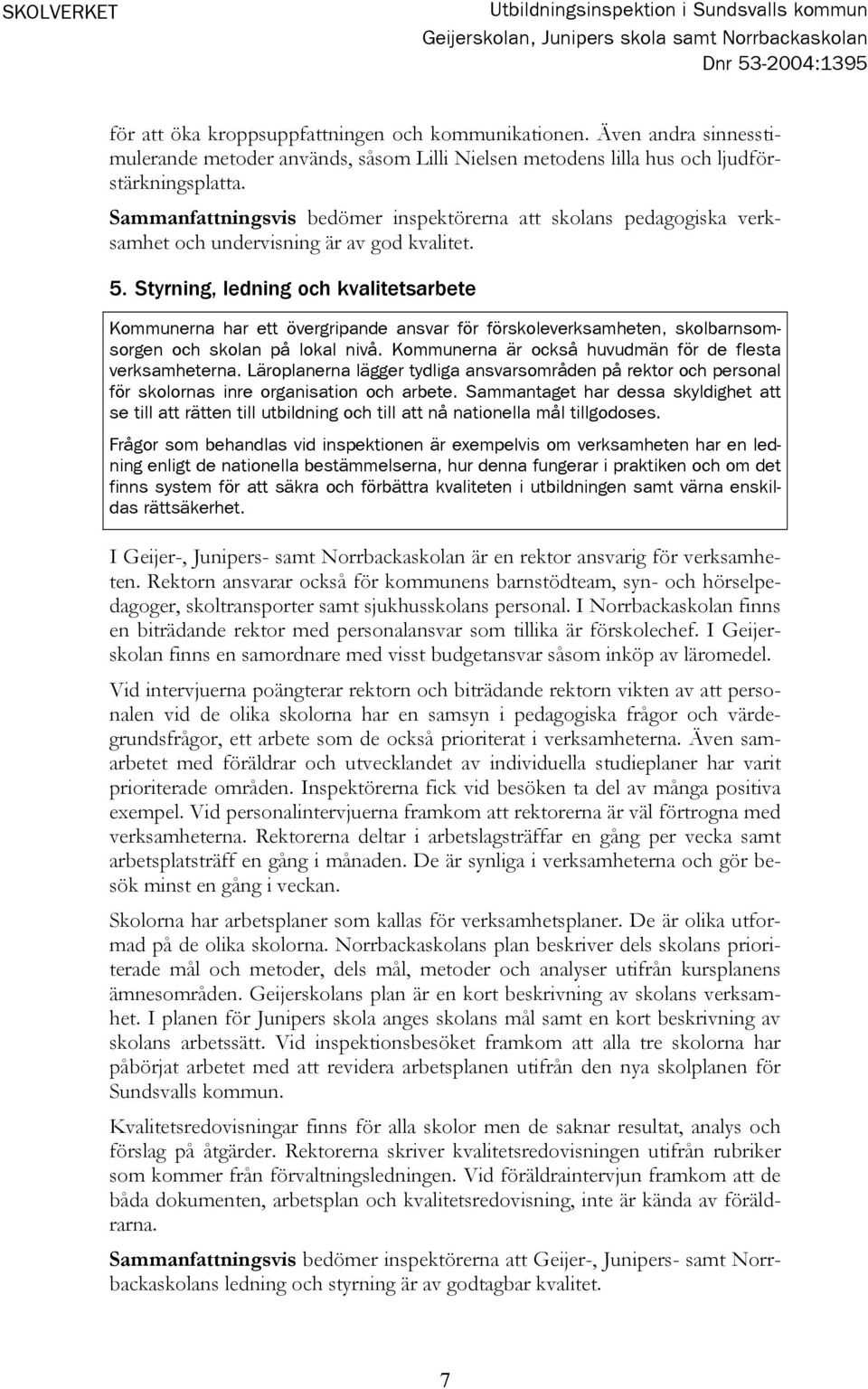 Sammanfattningsvis bedömer inspektörerna att skolans pedagogiska verksamhet och undervisning är av god kvalitet. 5.