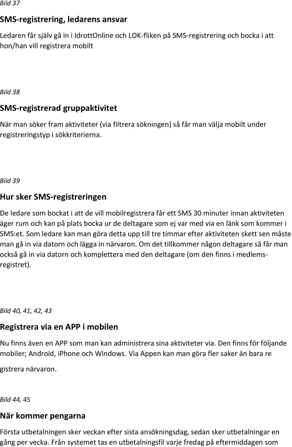 Bild 39 Hur sker SMS-registreringen De ledare som bockat i att de vill mobilregistrera får ett SMS 30 minuter innan aktiviteten äger rum och kan på plats bocka ur de deltagare som ej var med via en