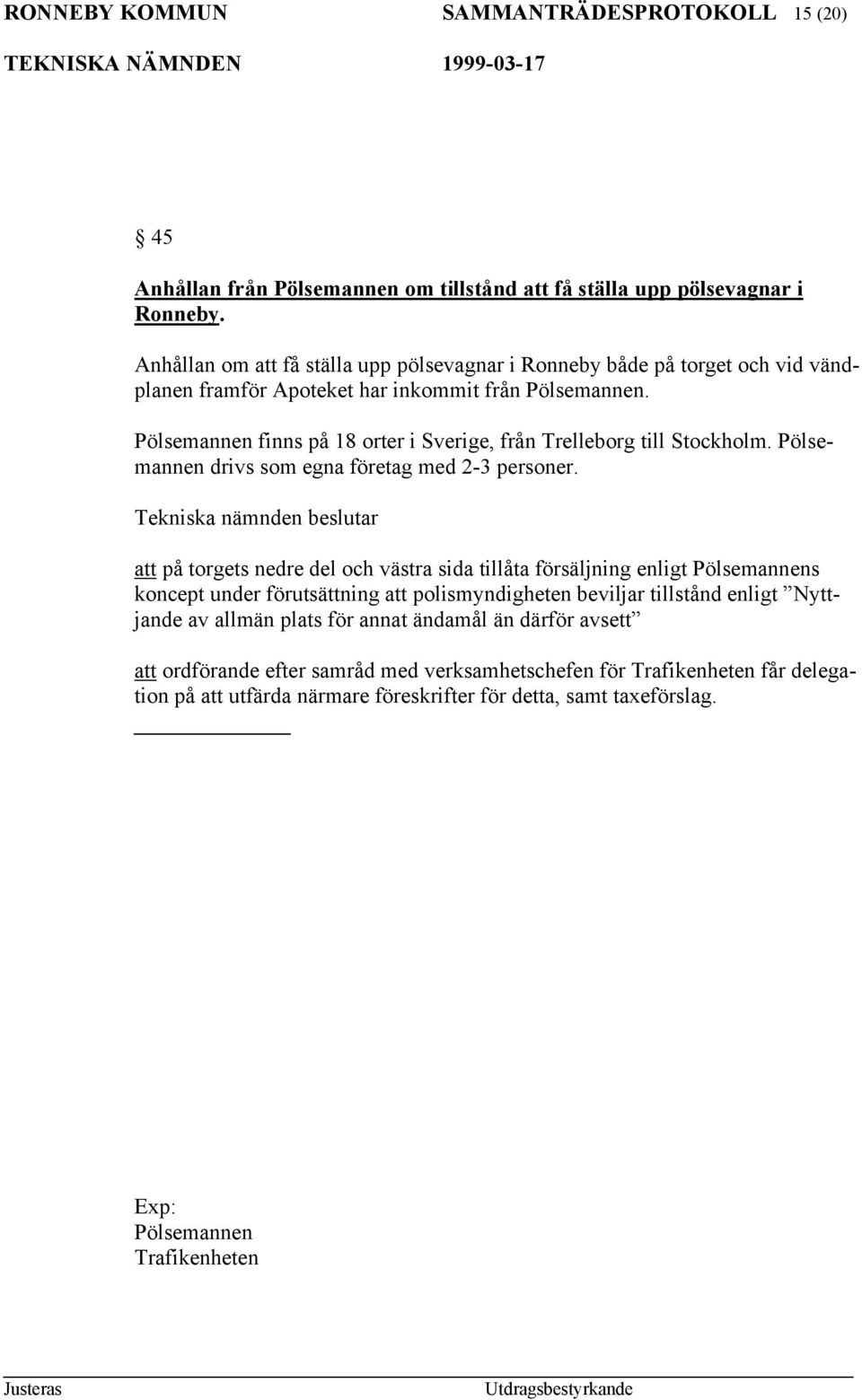 Pölsemannen finns på 18 orter i Sverige, från Trelleborg till Stockholm. Pölsemannen drivs som egna företag med 2-3 personer.