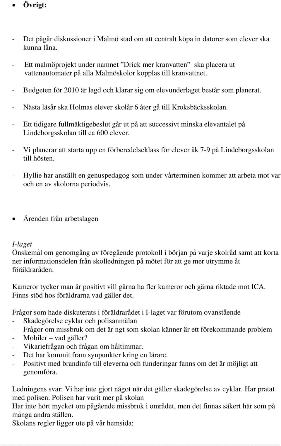 - Budgeten för 2010 är lagd och klarar sig om elevunderlaget består som planerat. - Nästa läsår ska Holmas elever skolår 6 åter gå till Kroksbäcksskolan.