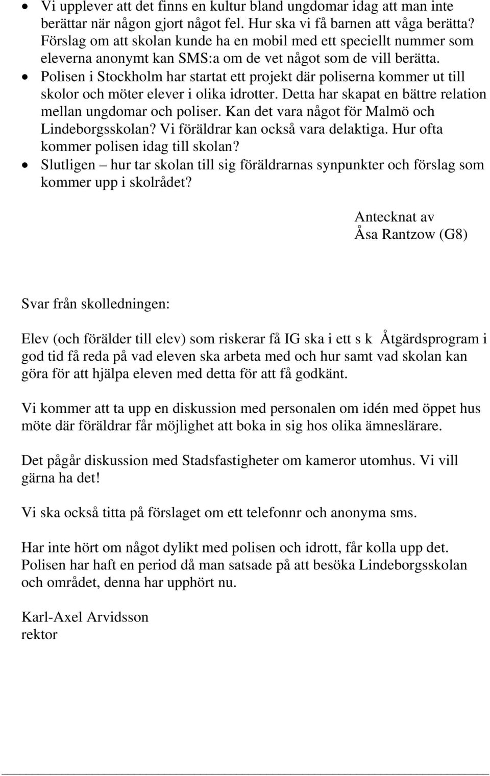 Polisen i Stockholm har startat ett projekt där poliserna kommer ut till skolor och möter elever i olika idrotter. Detta har skapat en bättre relation mellan ungdomar och poliser.