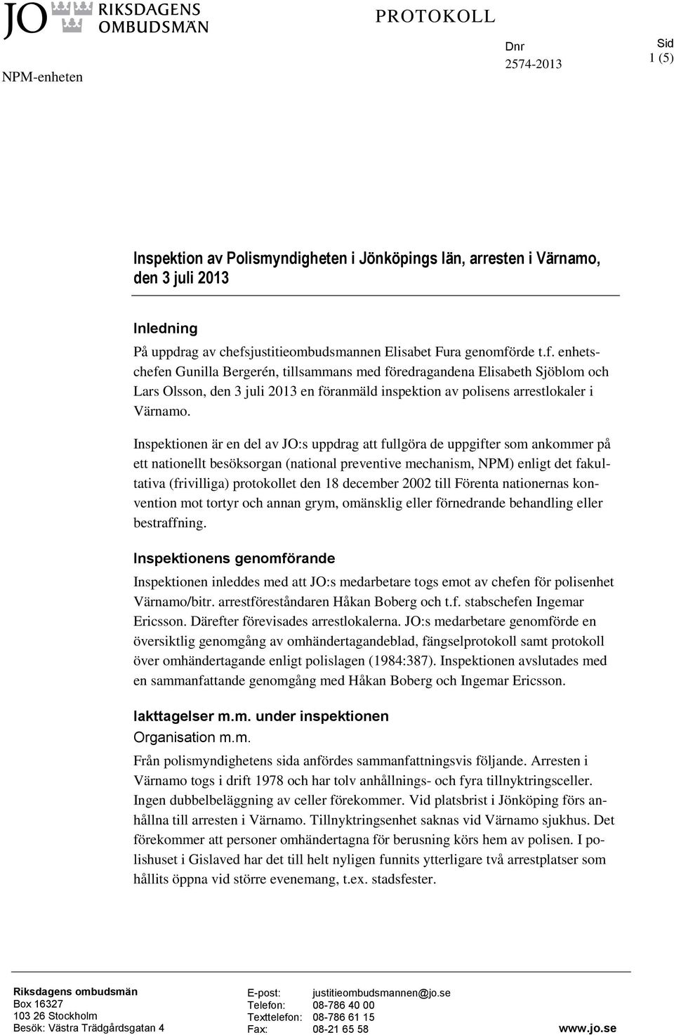 Inspektionen är en del av JO:s uppdrag att fullgöra de uppgifter som ankommer på ett nationellt besöksorgan (national preventive mechanism, NPM) enligt det fakultativa (frivilliga) protokollet den 18