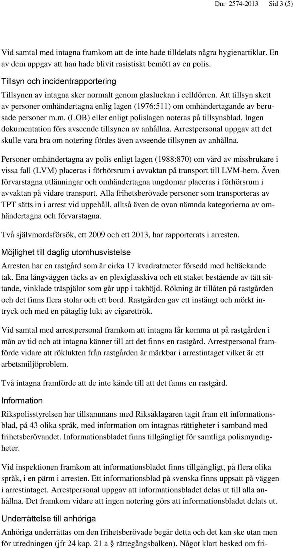 Att tillsyn skett av personer omhändertagna enlig lagen (1976:511) om omhändertagande av berusade personer m.m. (LOB) eller enligt polislagen noteras på tillsynsblad.