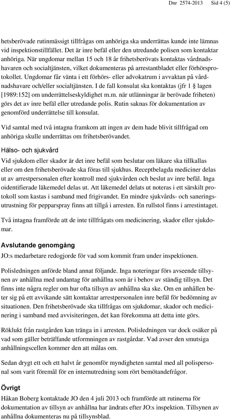 När ungdomar mellan 15 och 18 år frihetsberövats kontaktas vårdnadshavaren och socialtjänsten, vilket dokumenteras på arrestantbladet eller förhörsprotokollet.