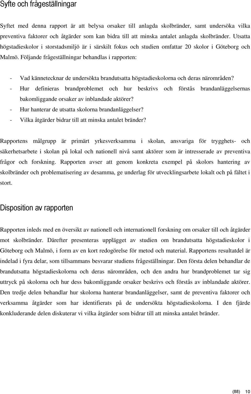 Följande frågeställningar behandlas i rapporten: - Vad kännetecknar de undersökta brandutsatta högstadieskolorna och deras närområden?