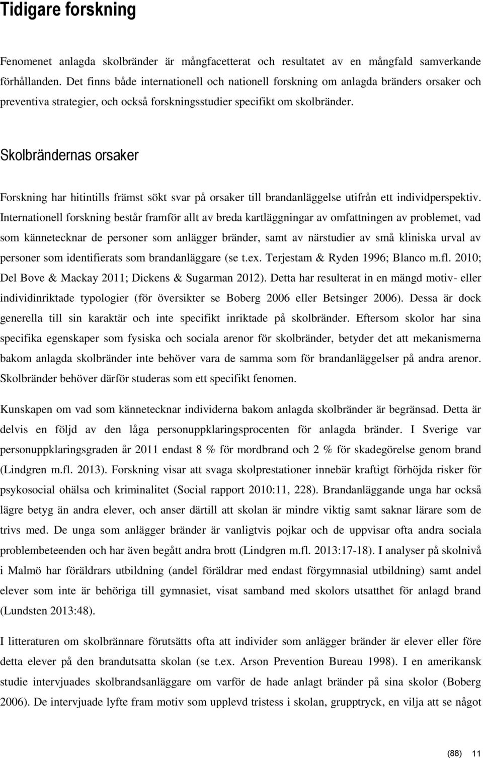 Skolbrändernas orsaker Forskning har hitintills främst sökt svar på orsaker till brandanläggelse utifrån ett individperspektiv.