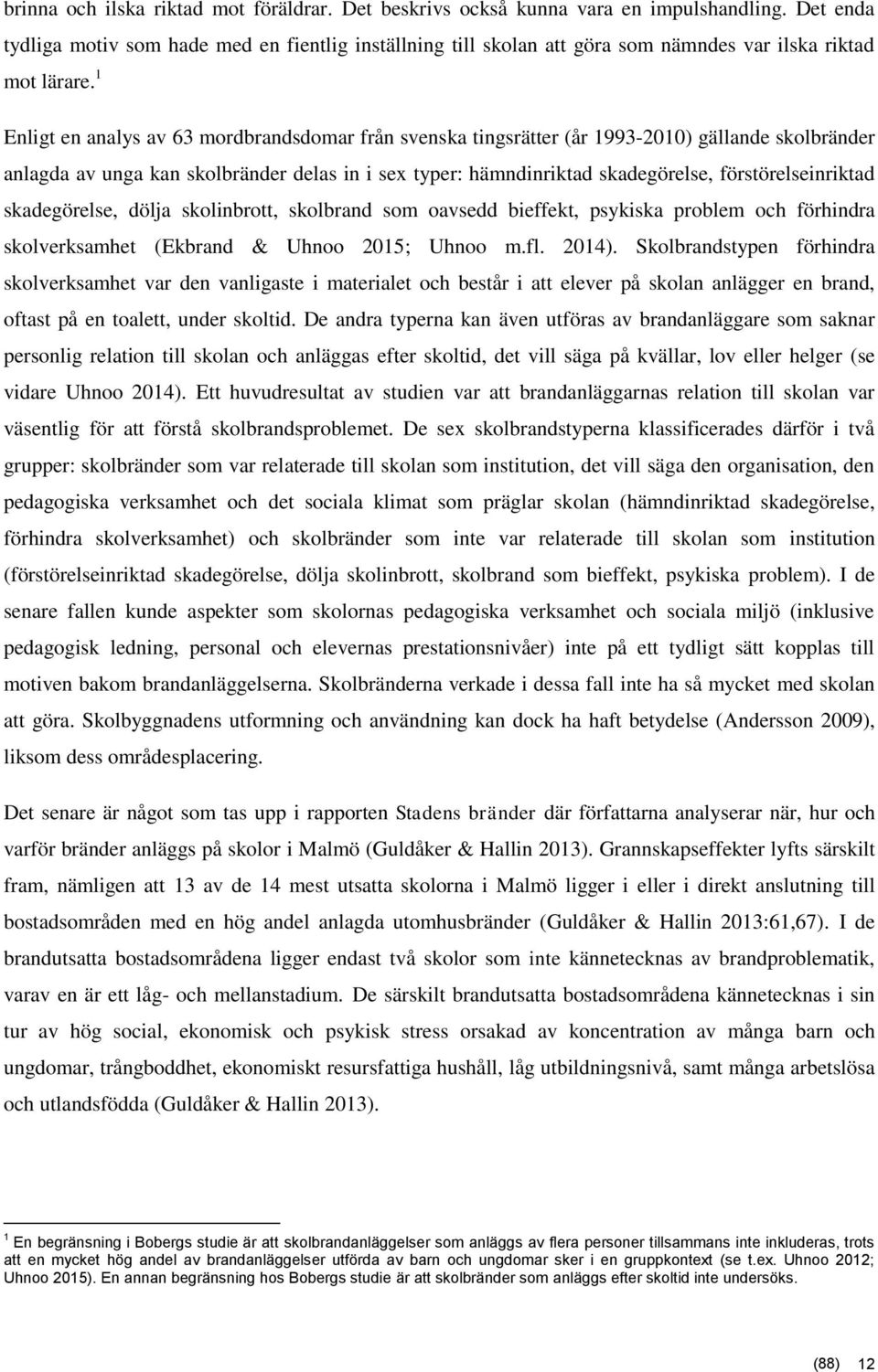 1 Enligt en analys av 63 mordbrandsdomar från svenska tingsrätter (år 1993-2010) gällande skolbränder anlagda av unga kan skolbränder delas in i sex typer: hämndinriktad skadegörelse,