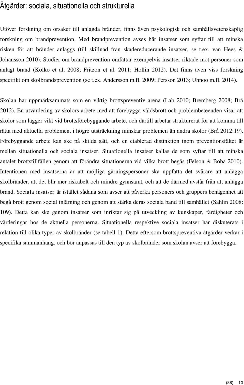 Studier om brandprevention omfattar exempelvis insatser riktade mot personer som anlagt brand (Kolko et al. 2008; Fritzon et al. 2011; Hollin 2012).