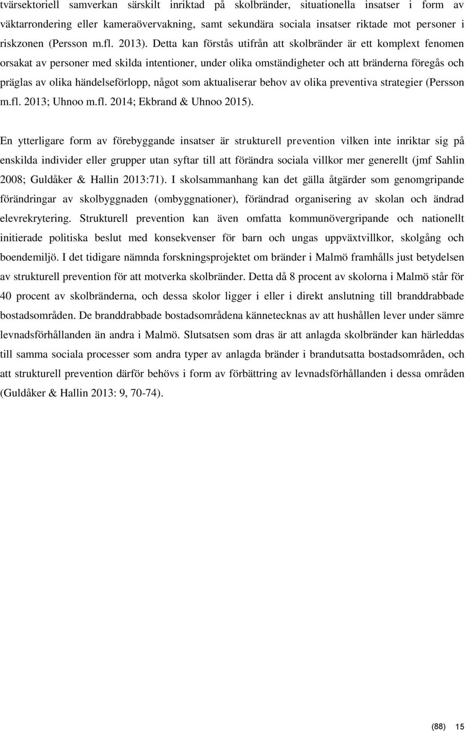 Detta kan förstås utifrån att skolbränder är ett komplext fenomen orsakat av personer med skilda intentioner, under olika omständigheter och att bränderna föregås och präglas av olika