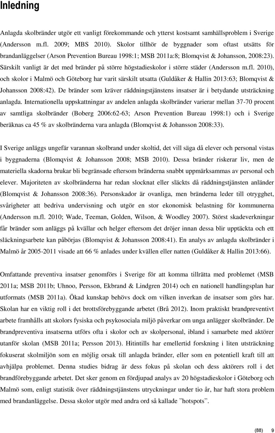 Särskilt vanligt är det med bränder på större högstadieskolor i större städer (Andersson m.fl.