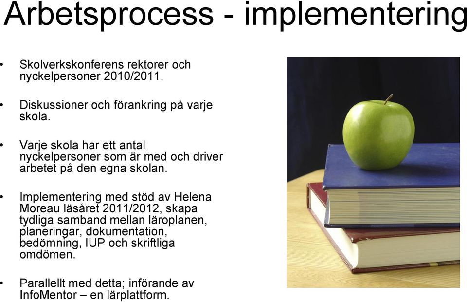 Varje skola har ett antal nyckelpersoner som är med och driver arbetet på den egna skolan.