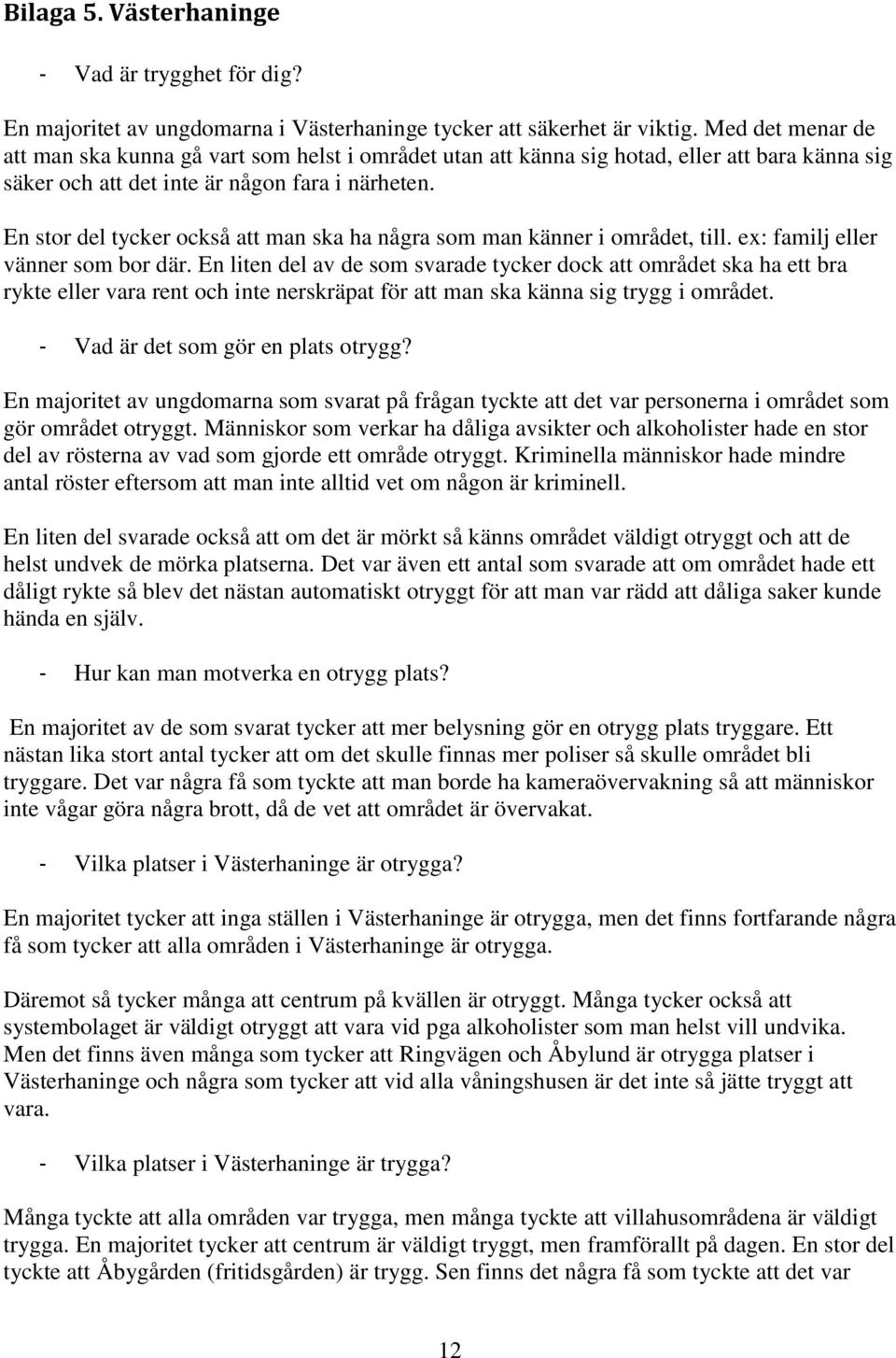 En stor del tycker också att man ska ha några som man känner i området, till. ex: familj eller vänner som bor där.