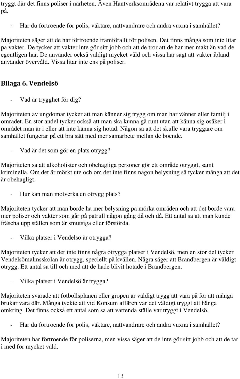 De använder också väldigt mycket våld och vissa har sagt att vakter ibland använder övervåld. Vissa litar inte ens på poliser. Bilaga 6. Vendelsö - Vad är trygghet för dig?