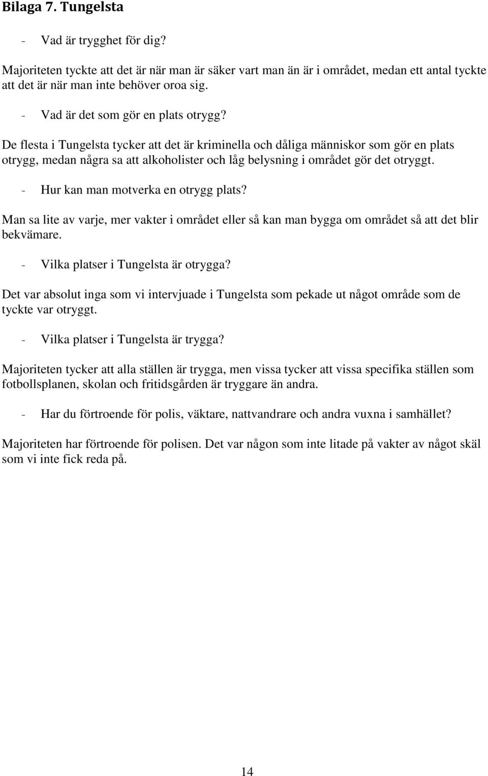 De flesta i Tungelsta tycker att det är kriminella och dåliga människor som gör en plats otrygg, medan några sa att alkoholister och låg belysning i området gör det otryggt.