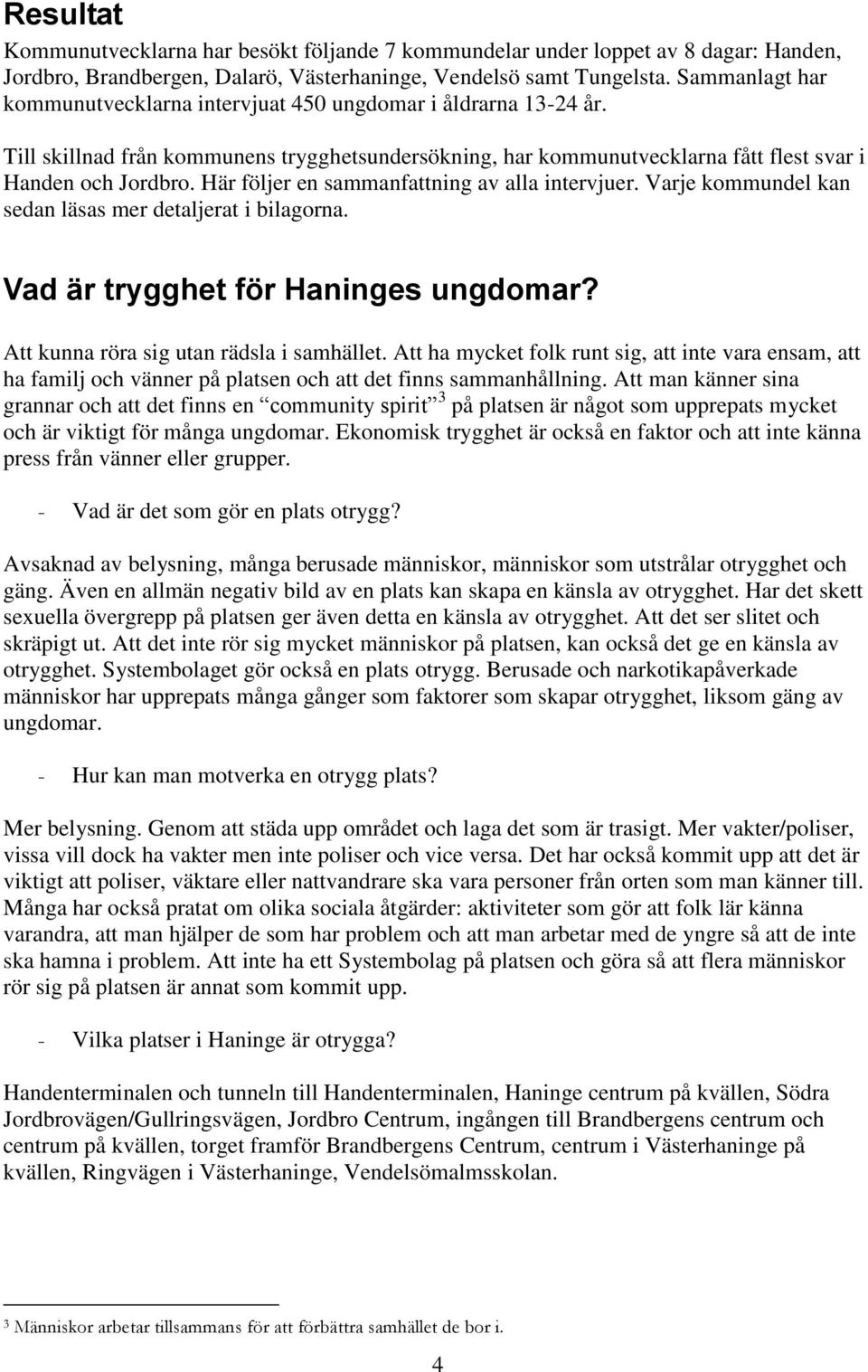 Här följer en sammanfattning av alla intervjuer. Varje kommundel kan sedan läsas mer detaljerat i bilagorna. Vad är trygghet för Haninges ungdomar? Att kunna röra sig utan rädsla i samhället.