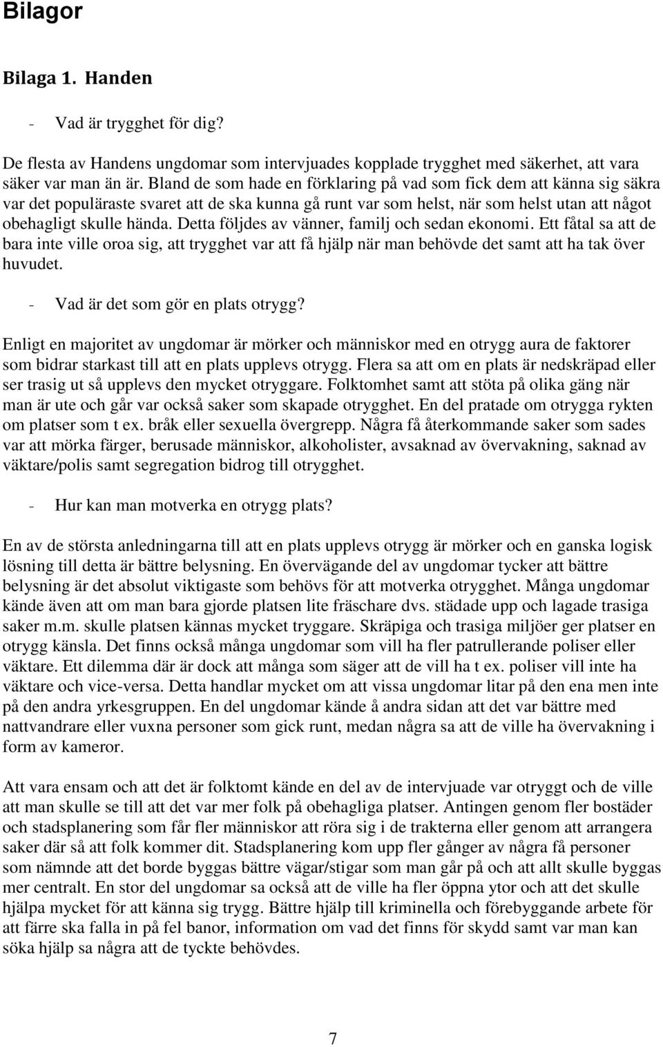 Detta följdes av vänner, familj och sedan ekonomi. Ett fåtal sa att de bara inte ville oroa sig, att trygghet var att få hjälp när man behövde det samt att ha tak över huvudet.