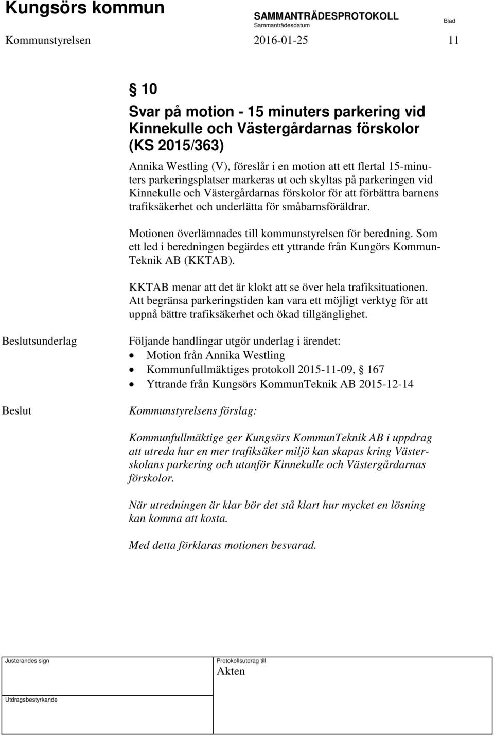 Motionen överlämnades till kommunstyrelsen för beredning. Som ett led i beredningen begärdes ett yttrande från Kungörs Kommun- Teknik AB (KKTAB).