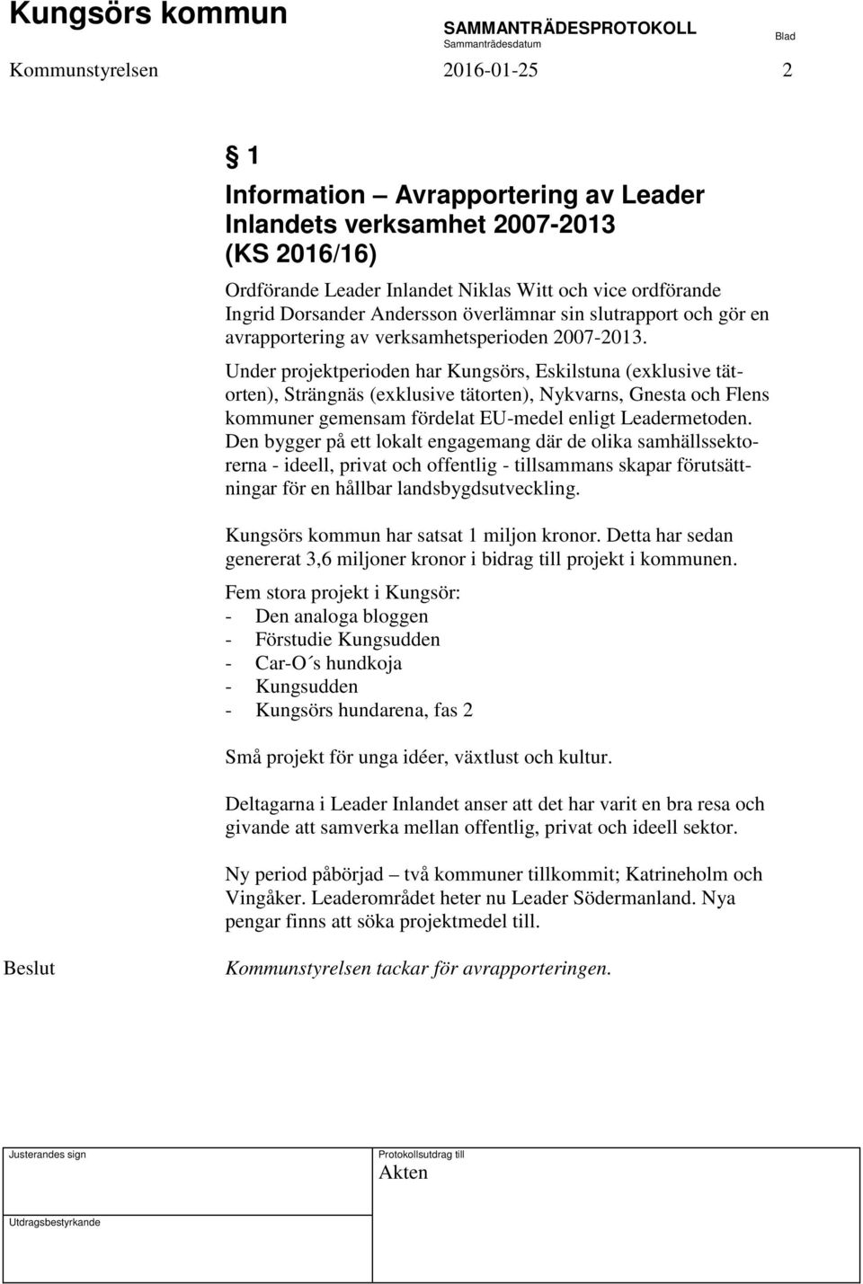 Under projektperioden har Kungsörs, Eskilstuna (exklusive tätorten), Strängnäs (exklusive tätorten), Nykvarns, Gnesta och Flens kommuner gemensam fördelat EU-medel enligt Leadermetoden.