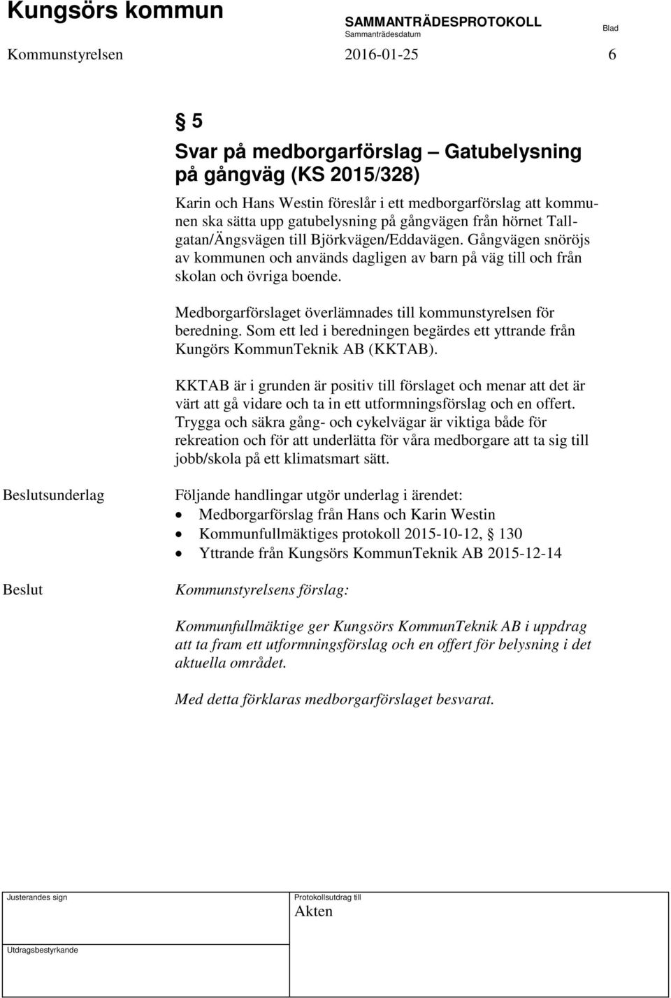 Medborgarförslaget överlämnades till kommunstyrelsen för beredning. Som ett led i beredningen begärdes ett yttrande från Kungörs KommunTeknik AB (KKTAB).